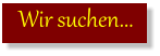 Wir suchen...